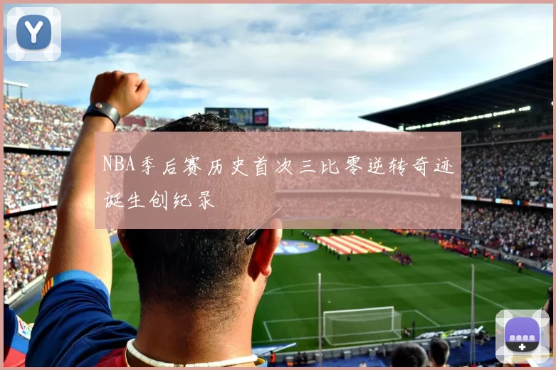 NBA季后赛历史首次三比零逆转奇迹诞生创纪录