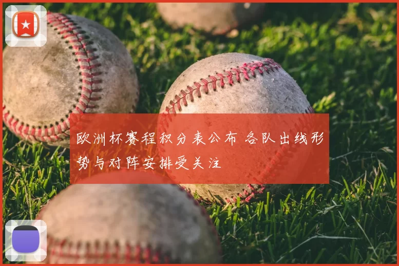 欧洲杯赛程积分表公布 各队出线形势与对阵安排受关注