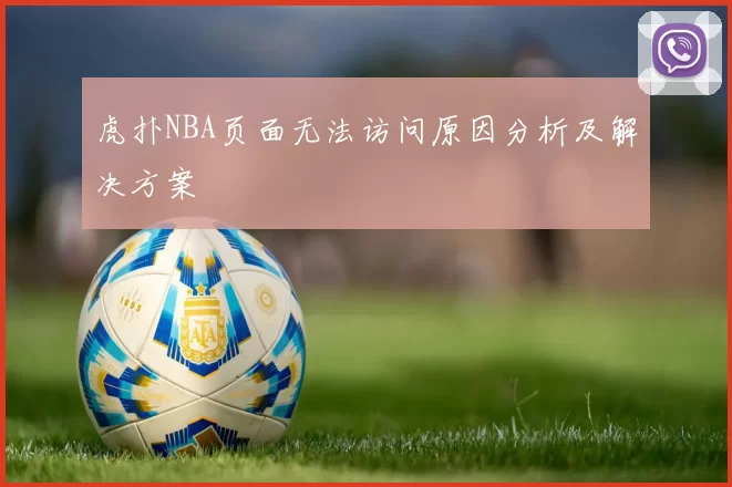 虎扑NBA页面无法访问原因分析及解决方案