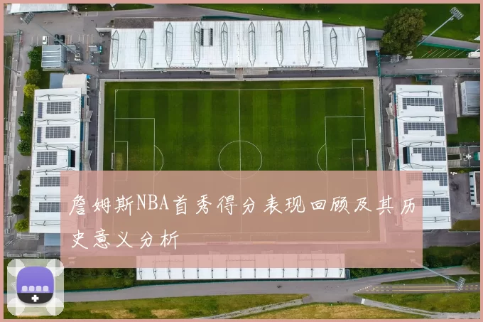 詹姆斯NBA首秀得分表现回顾及其历史意义分析