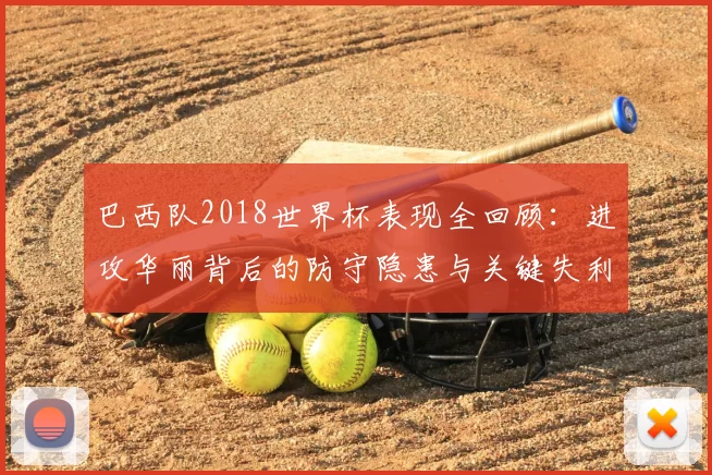 巴西队2018世界杯表现全回顾：进攻华丽背后的防守隐患与关键失利