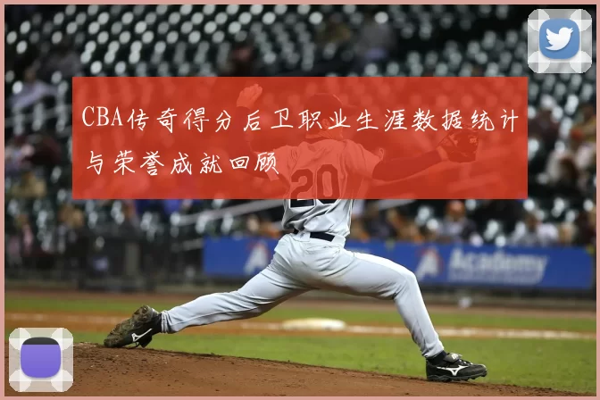 CBA传奇得分后卫职业生涯数据统计与荣誉成就回顾