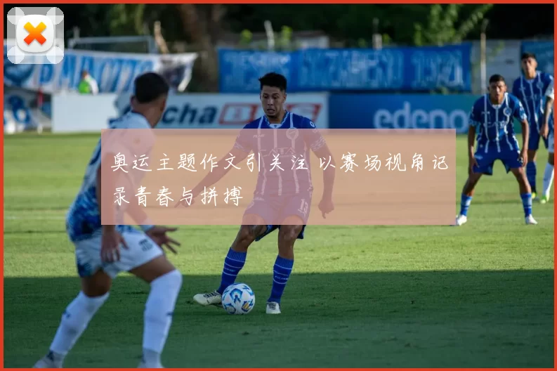 奥运主题作文引关注 以赛场视角记录青春与拼搏