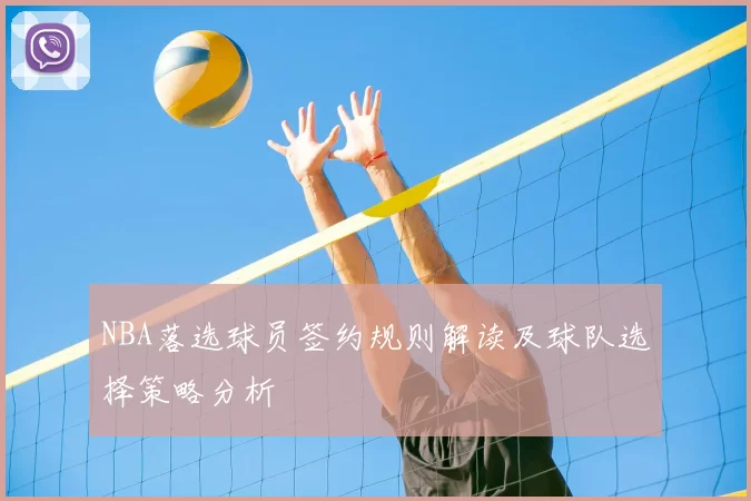 NBA落选球员签约规则解读及球队选择策略分析