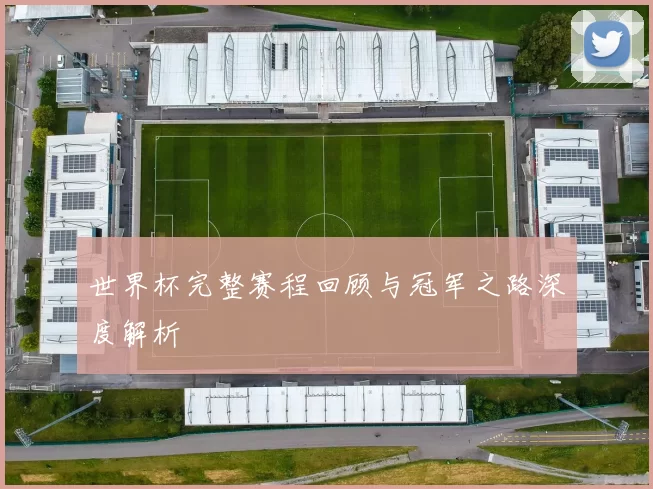世界杯完整赛程回顾与冠军之路深度解析