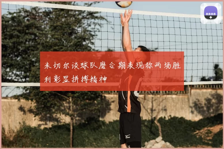 米切尔谈球队磨合期表现称两场胜利彰显拼搏精神