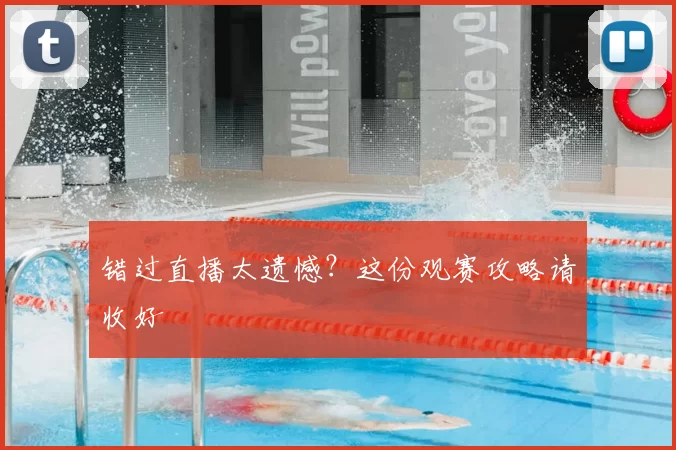 错过直播太遗憾?这份观赛攻略请收好