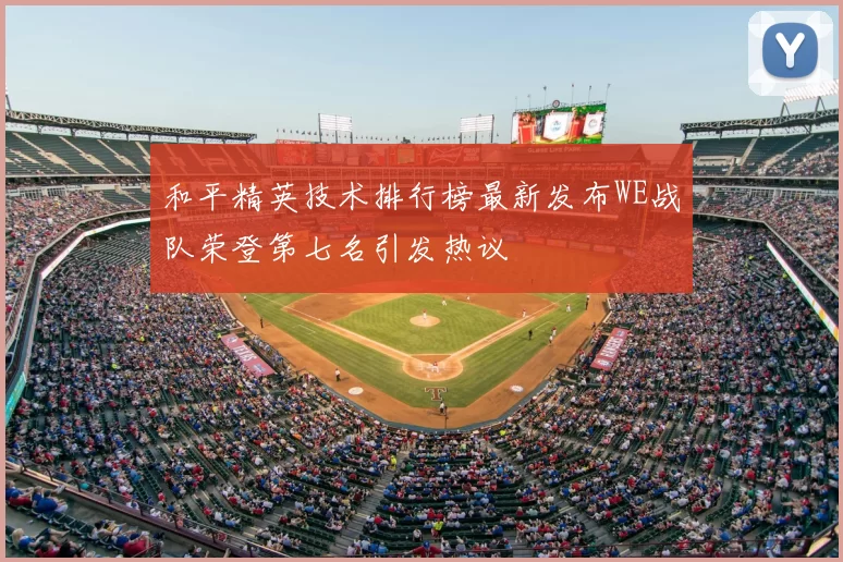 和平精英技术排行榜最新发布WE战队荣登第七名引发热议