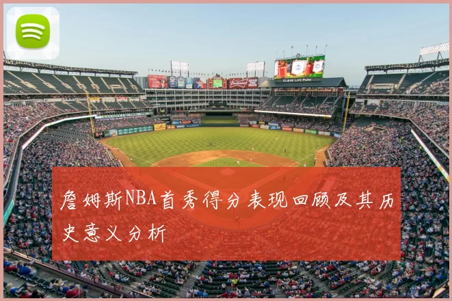詹姆斯NBA首秀得分表现回顾及其历史意义分析