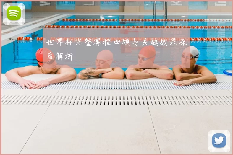 世界杯完整赛程回顾与关键战果深度解析