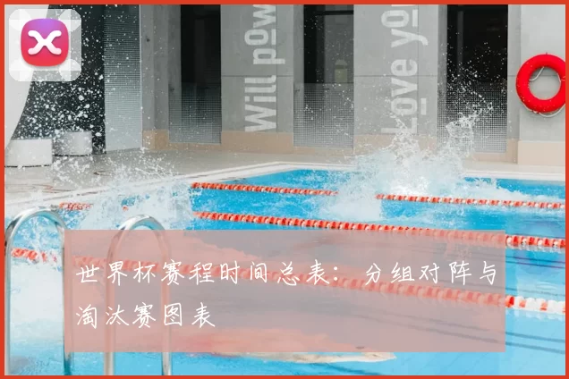 世界杯赛程时间总表：分组对阵与淘汰赛图表
